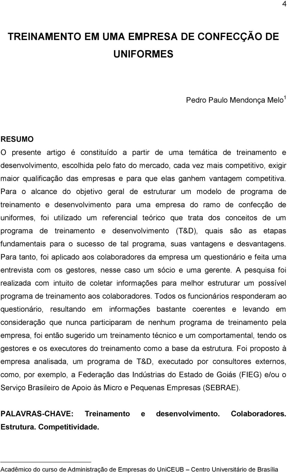 Para o alcance do objetivo geral de estruturar um modelo de programa de treinamento e desenvolvimento para uma empresa do ramo de confecção de uniformes, foi utilizado um referencial teórico que