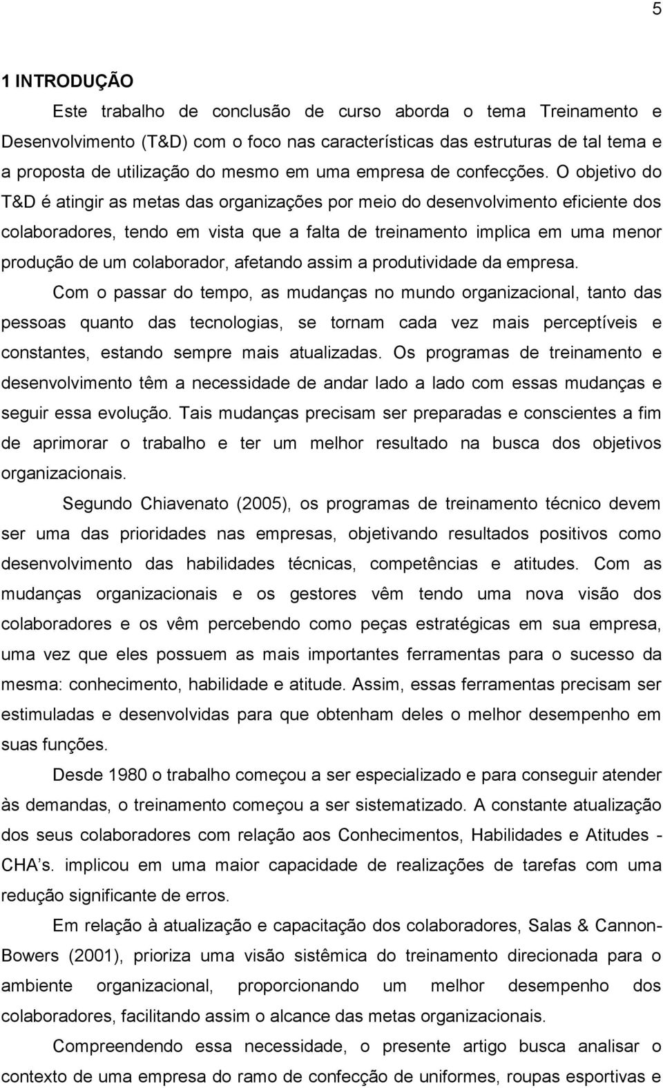 O objetivo do T&D é atingir as metas das organizações por meio do desenvolvimento eficiente dos colaboradores, tendo em vista que a falta de treinamento implica em uma menor produção de um