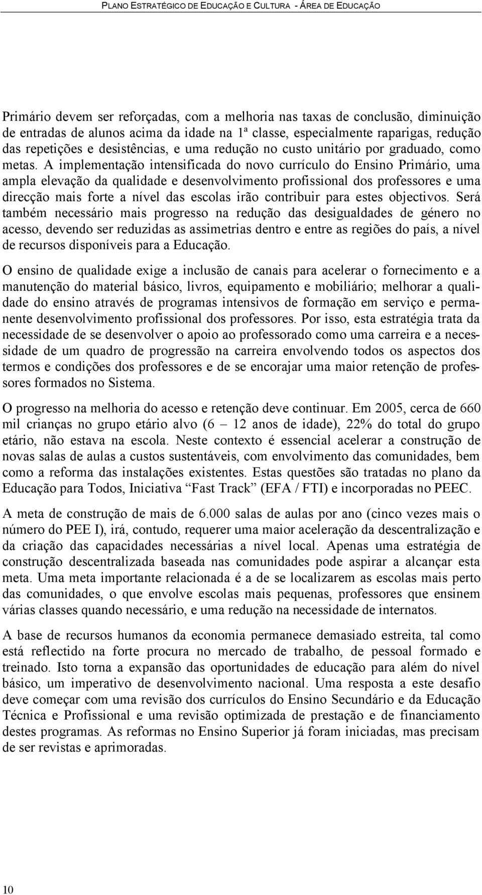 A implementação intensificada do novo currículo do Ensino Primário, uma ampla elevação da qualidade e desenvolvimento profissional dos professores e uma direcção mais forte a nível das escolas irão