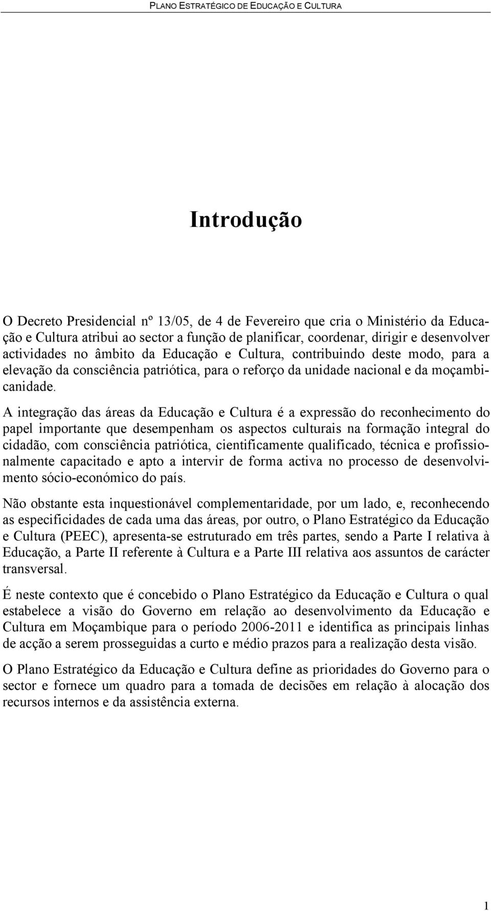 A integração das áreas da Educação e Cultura é a expressão do reconhecimento do papel importante que desempenham os aspectos culturais na formação integral do cidadão, com consciência patriótica,