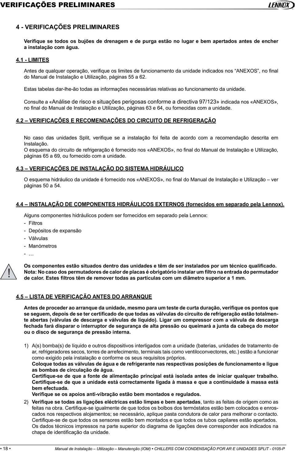 1 - LIMITES Antes de qualquer operação, verifi que os limites de funcionamento da unidade indicados nos ANEXOS, no fi nal do Manual de Instalação e Utilização, páginas 55 a 62.