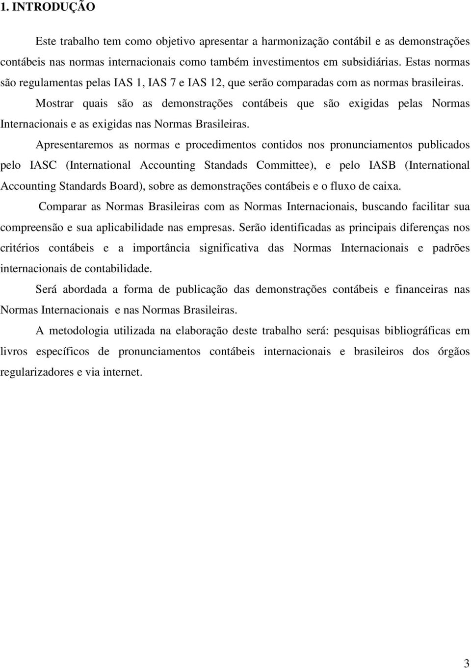 Mostrar quais são as demonstrações contábeis que são exigidas pelas Normas Internacionais e as exigidas nas Normas Brasileiras.