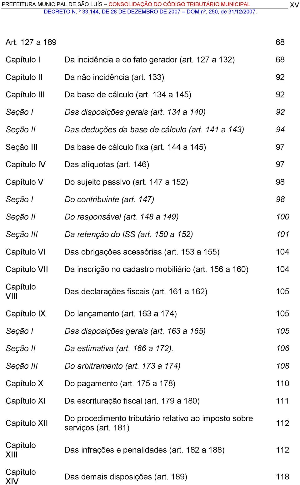 144 a 145) 97 Capítulo IV Das alíquotas (art. 146) 97 Capítulo V Do sujeito passivo (art. 147 a 152) 98 Seção I Do contribuinte (art. 147) 98 Seção II Do responsável (art.