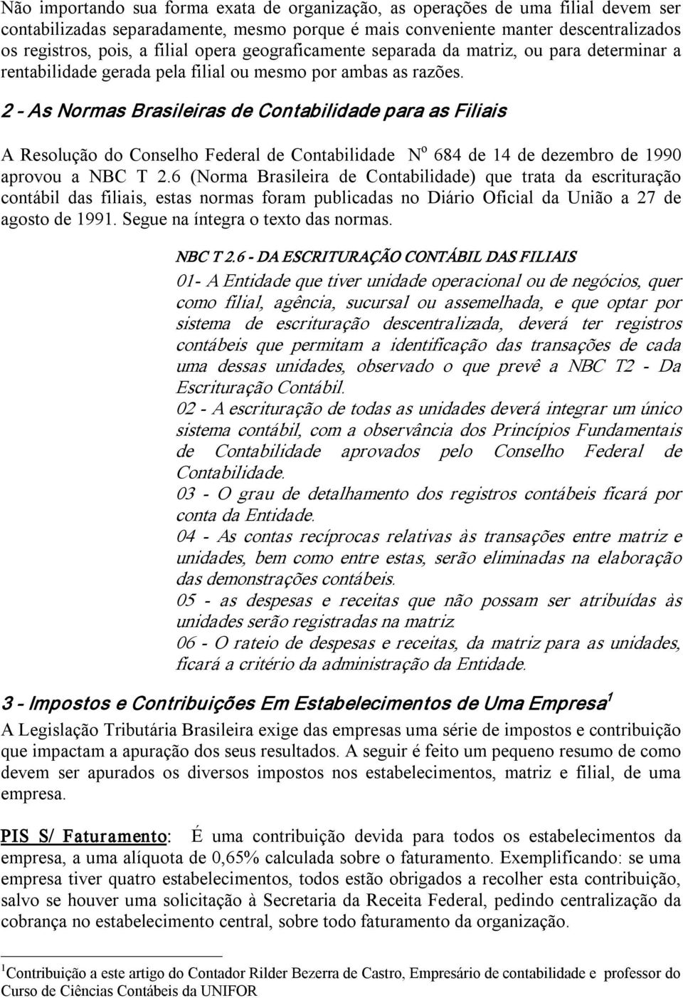 2 As Normas Brasileiras de Contabilidade para as Filiais A Resolução do Conselho Federal de Contabilidade N o 684 de 14 de dezembro de 1990 aprovou a NBC T 2.