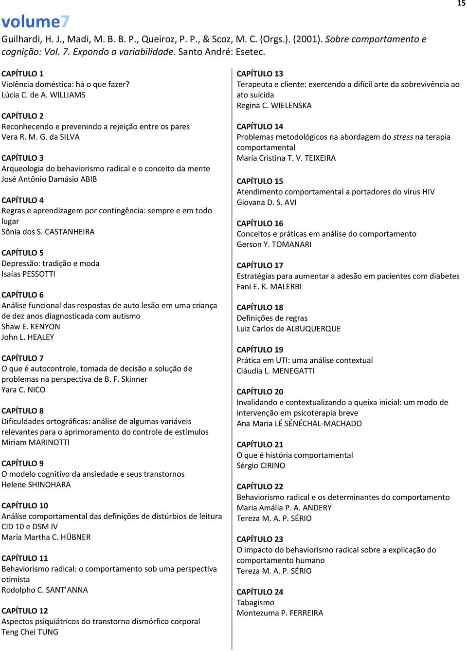 da SILVA CAPÍTULO 3 Arqueologia do behaviorismo radical e o conceito da mente José Antônio Damásio ABIB CAPÍTULO 4 Regras e aprendizagem por contingência: sempre e em todo lugar Sônia dos S.