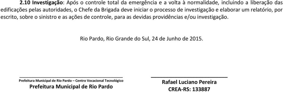 o sinistro e as ações de controle, para as devidas providências e/ou investigação.