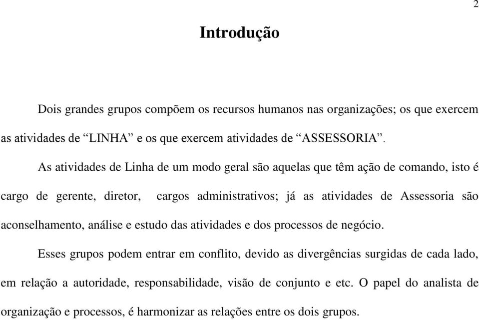 Assessoria são aconselhamento, análise e estudo das atividades e dos processos de negócio.