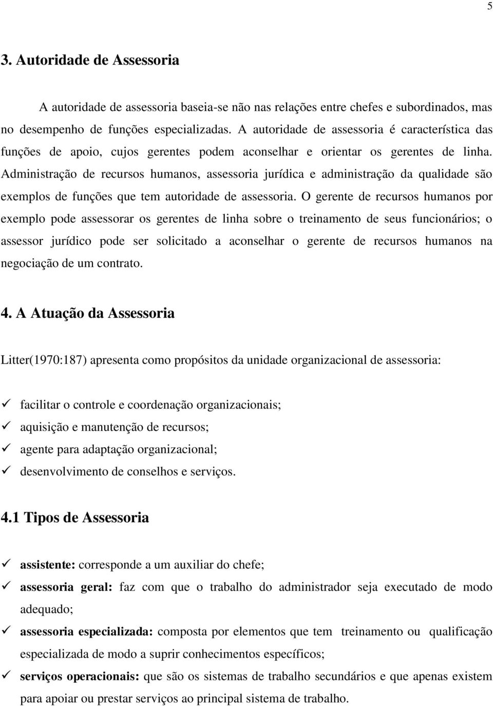 Administração de recursos humanos, assessoria jurídica e administração da qualidade são exemplos de funções que tem autoridade de assessoria.