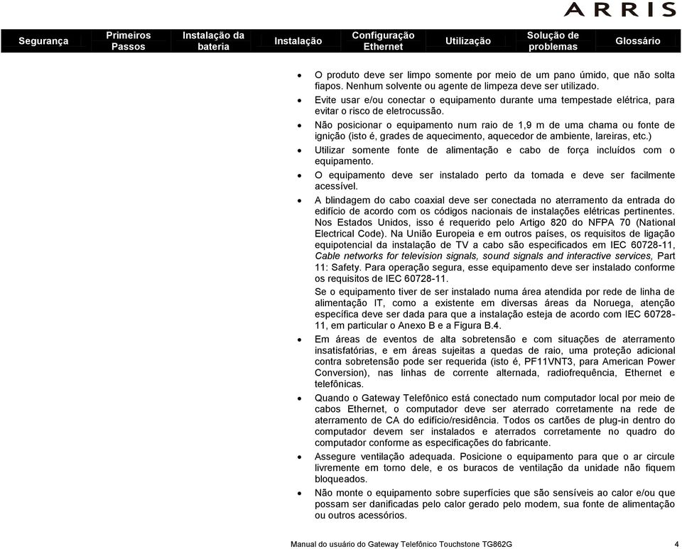 Não posicionar o equipamento num raio de 1,9 m de uma chama ou fonte de ignição (isto é, grades de aquecimento, aquecedor de ambiente, lareiras, etc.