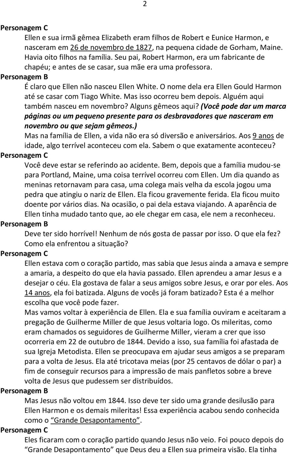 O nome dela era Ellen Gould Harmon até se casar com Tiago White. Mas isso ocorreu bem depois. Alguém aqui também nasceu em novembro? Alguns gêmeos aqui?