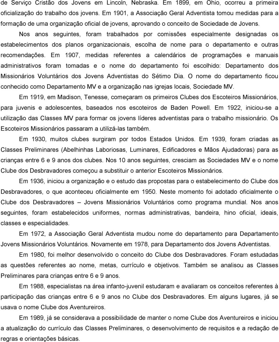 Nos anos seguintes, foram trabalhados por comissões especialmente designadas os estabelecimentos dos planos organizacionais, escolha de nome para o departamento e outras recomendações.