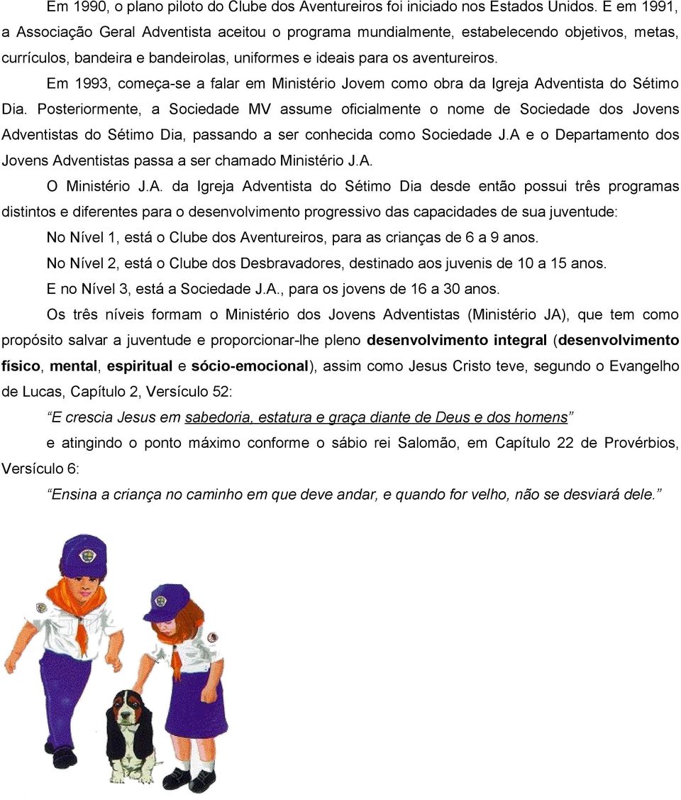 Em 1993, começa-se a falar em Ministério Jovem como obra da Igreja Adventista do Sétimo Dia.