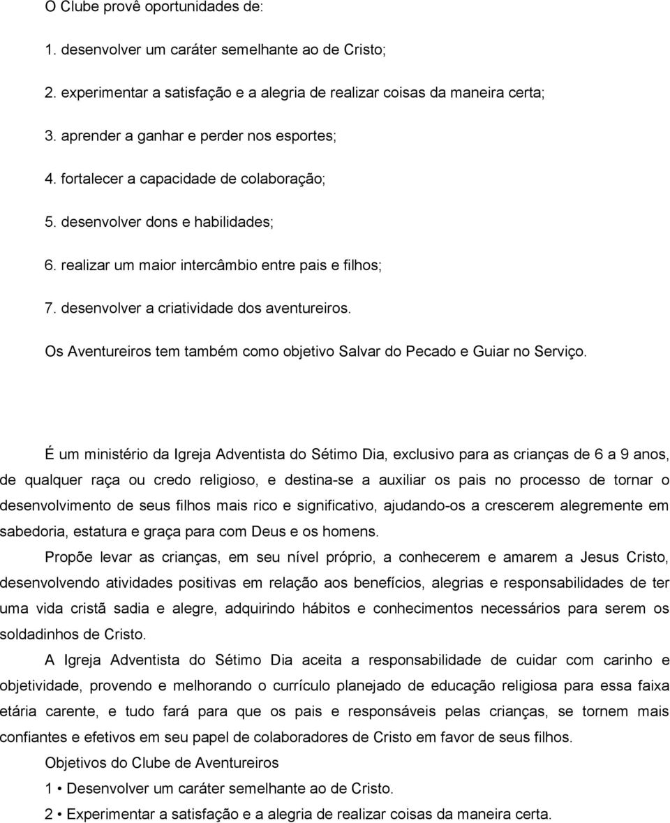 desenvolver a criatividade dos aventureiros. Os Aventureiros tem também como objetivo Salvar do Pecado e Guiar no Serviço.