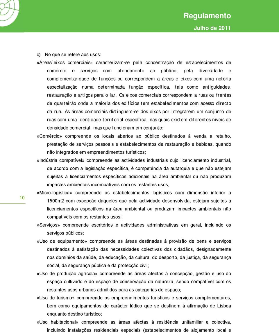 Os eixos comerciais correspondem a ruas ou frentes de quarteirão onde a maioria dos edifícios tem estabelecimentos com acesso directo da rua.