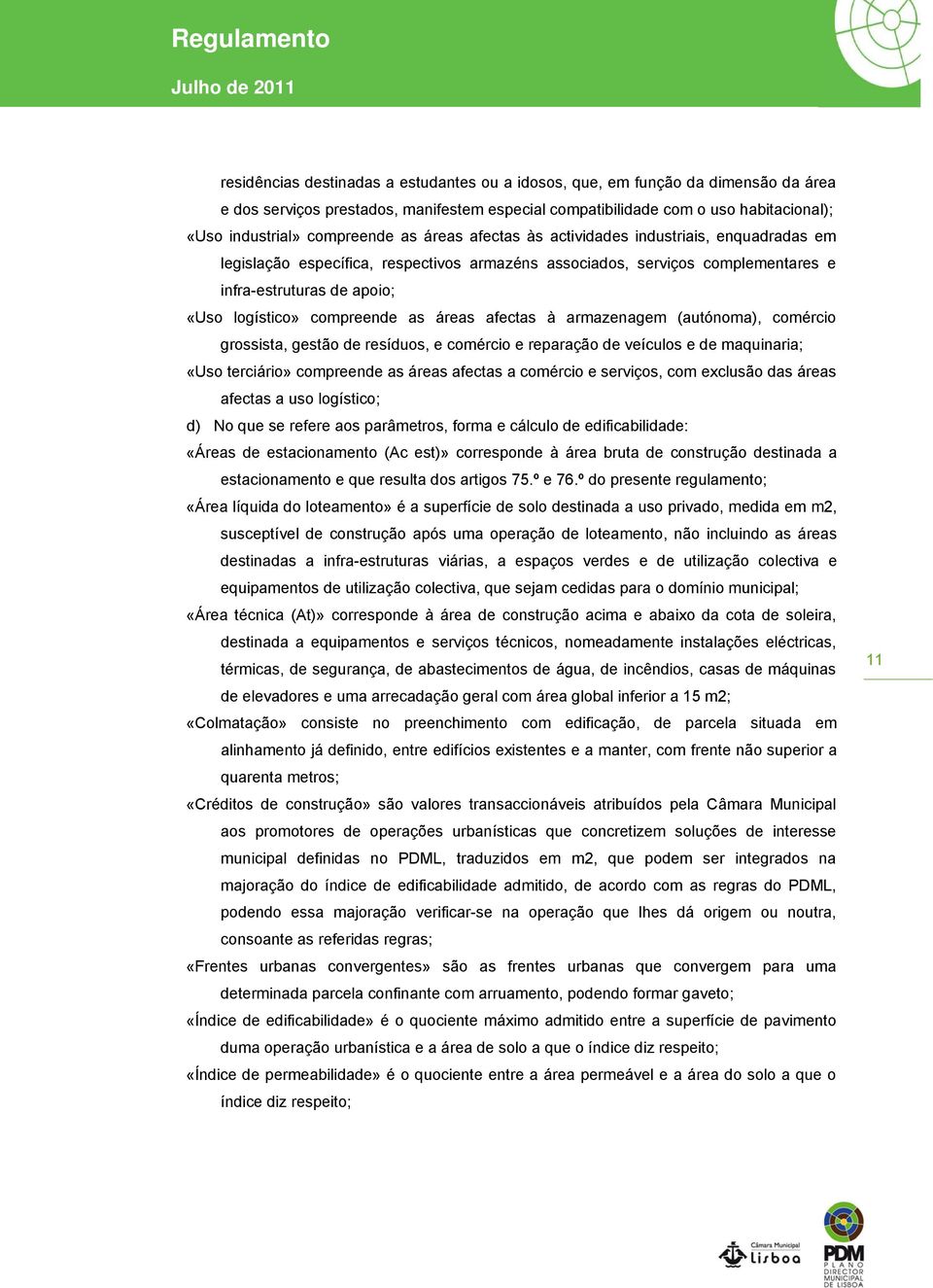 logístico» compreende as áreas afectas à armazenagem (autónoma), comércio grossista, gestão de resíduos, e comércio e reparação de veículos e de maquinaria; «Uso terciário» compreende as áreas