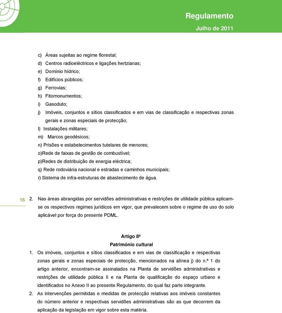 estabelecimentos tutelares de menores; o) Rede de faixas de gestão de combustível; p) Redes de distribuição de energia eléctrica; q) Rede rodoviária nacional e estradas e caminhos municipais; r)