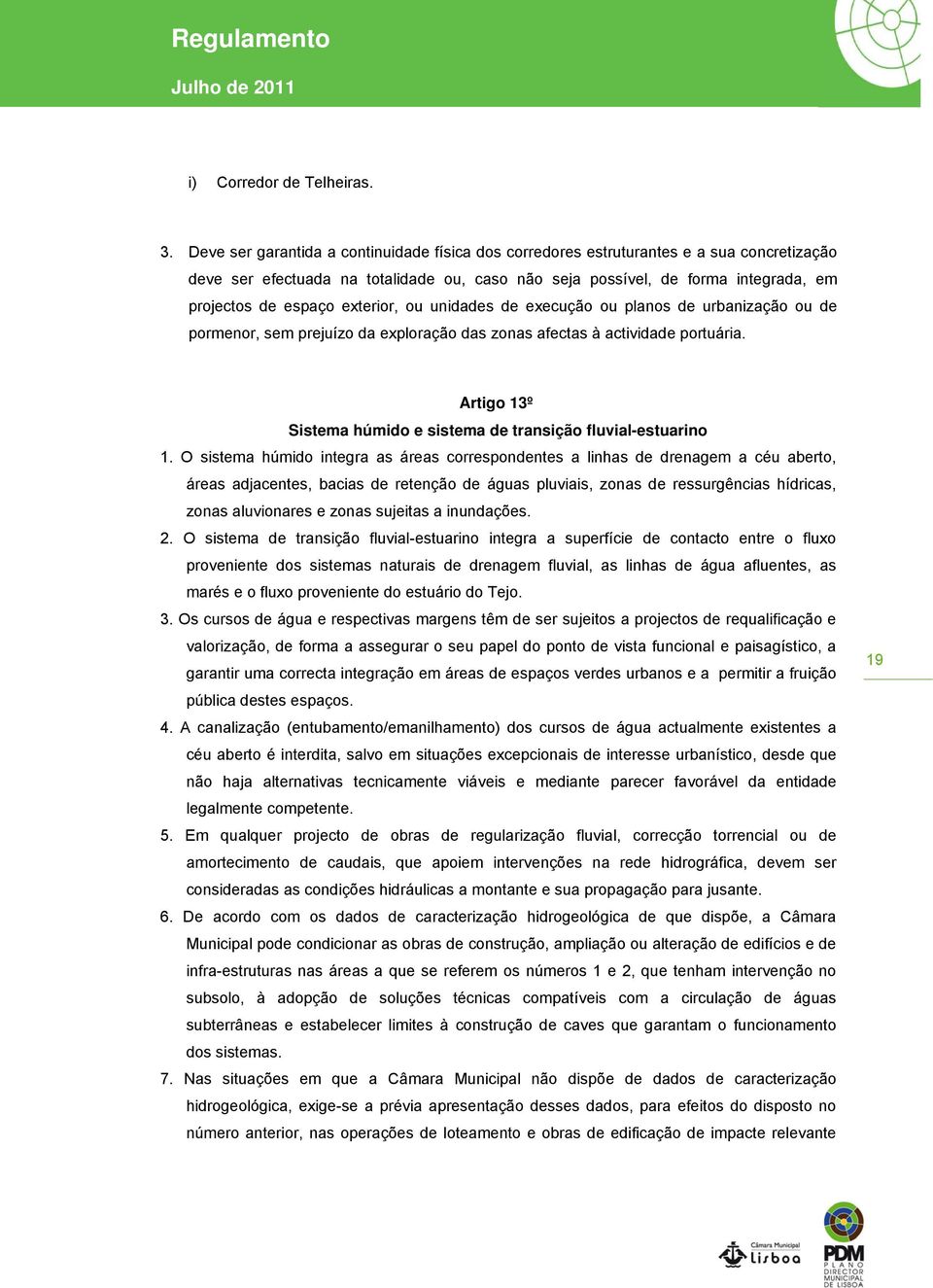 exterior, ou unidades de execução ou planos de urbanização ou de pormenor, sem prejuízo da exploração das zonas afectas à actividade portuária.