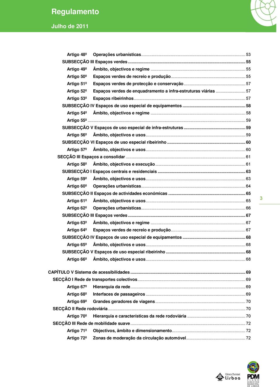 .. 57 SUBSECÇÃO IV Espaços de uso especial de equipamentos... 58 Artigo 54º Âmbito, objectivos e regime... 58 Artigo 55º... 59 SUBSECÇÃO V Espaços de uso especial de infra-estruturas.