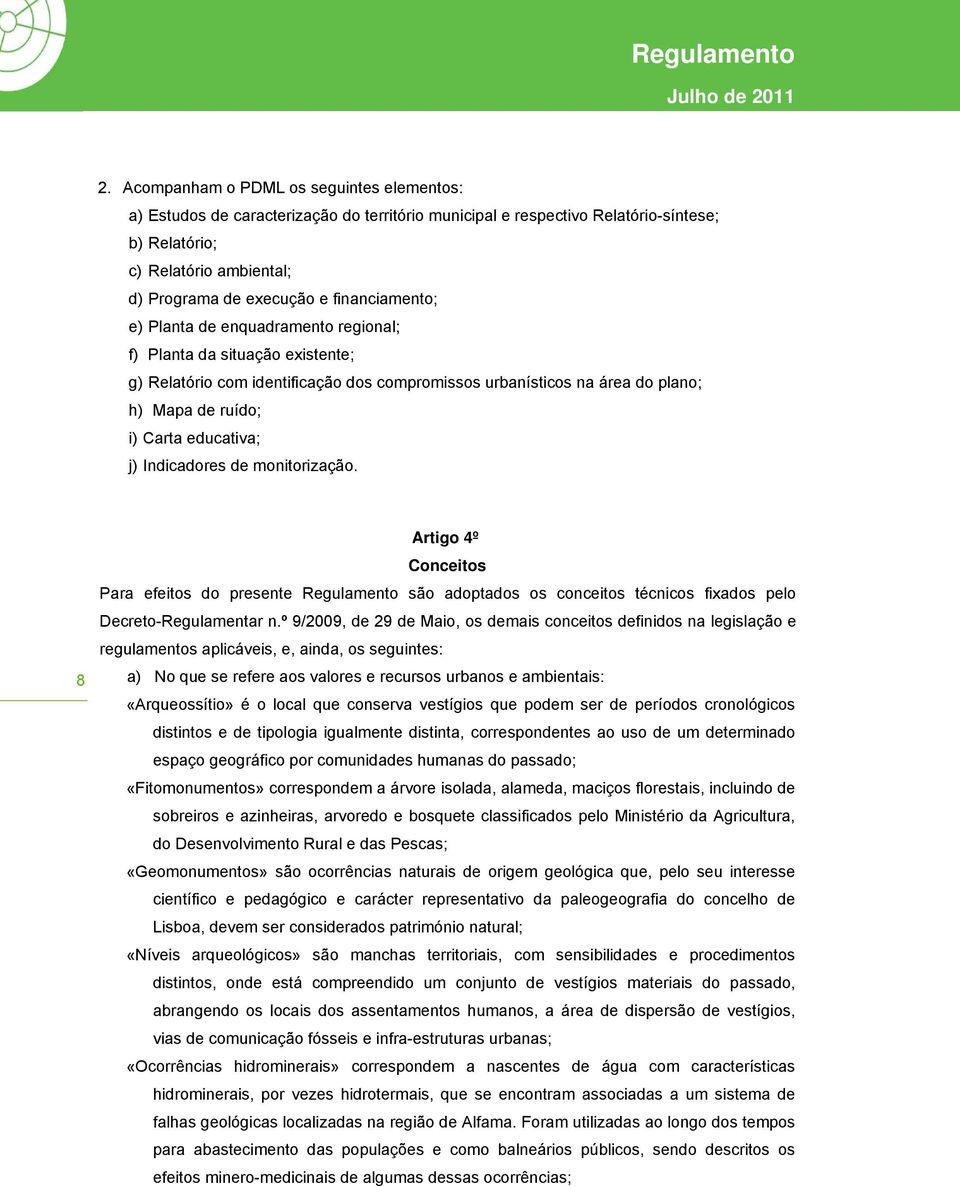 financiamento; e) Planta de enquadramento regional; f) Planta da situação existente; g) Relatório com identificação dos compromissos urbanísticos na área do plano; h) Mapa de ruído; i) Carta