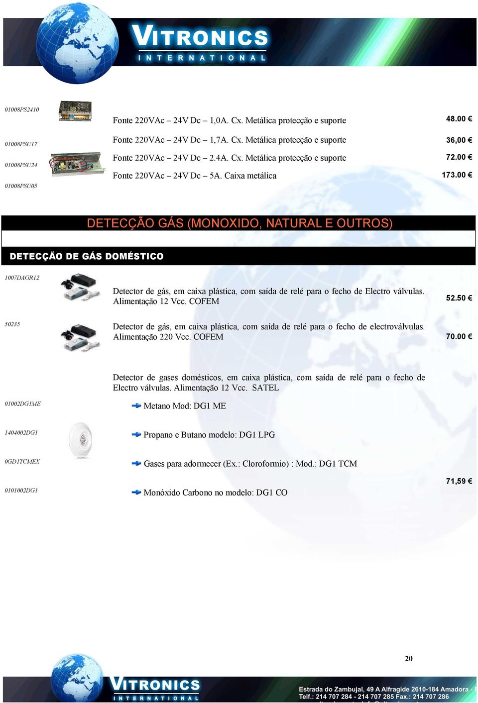 00 DETECÇÃO GÁS (MONOXIDO, NATURAL E OUTROS) DETECÇÃO DE GÁS DOMÉSTICO 1007DAGR12 Detector de gás, em caixa plástica, com saída de relé para o fecho de Electro válvulas. Alimentação 12 Vcc. COFEM 52.