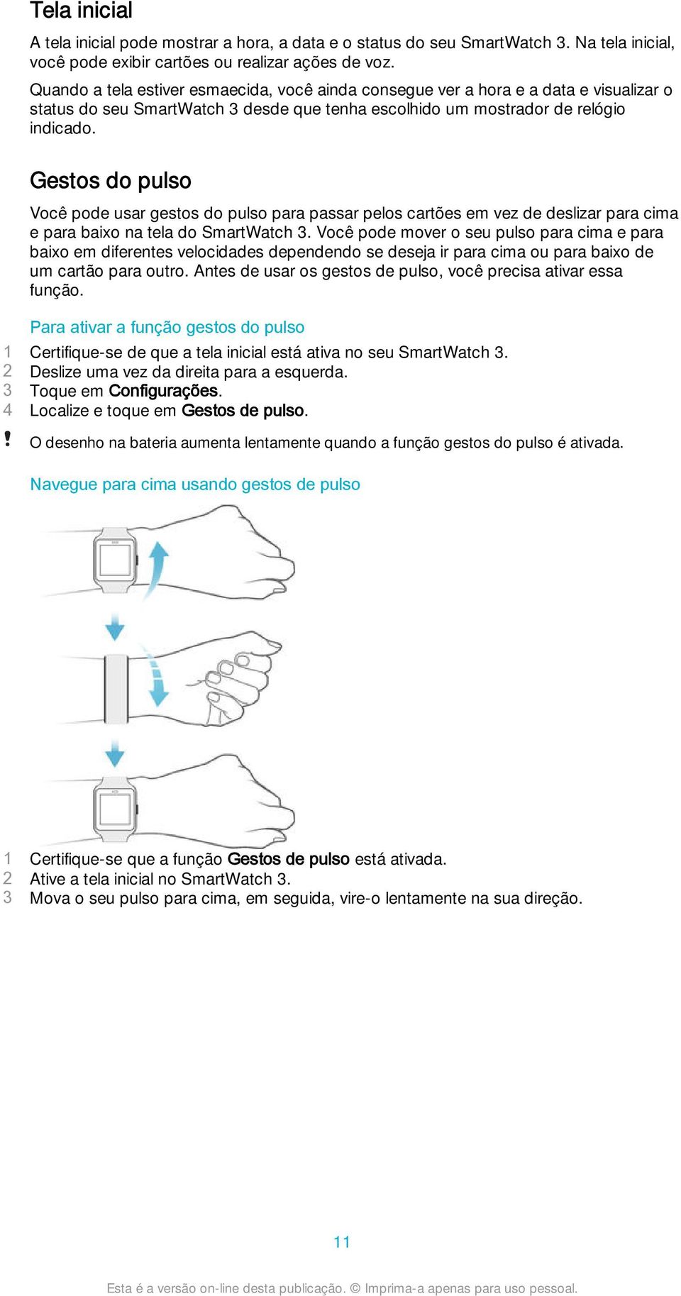 Gestos do pulso Você pode usar gestos do pulso para passar pelos cartões em vez de deslizar para cima e para baixo na tela do SmartWatch 3.