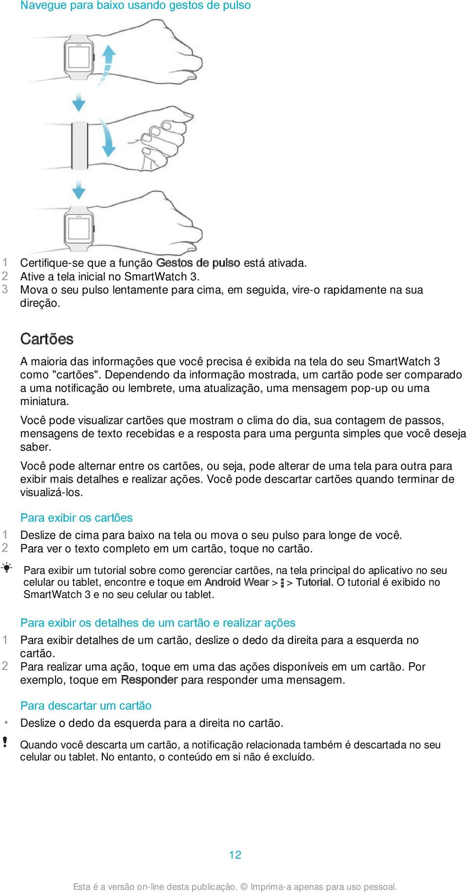 Dependendo da informação mostrada, um cartão pode ser comparado a uma notificação ou lembrete, uma atualização, uma mensagem pop-up ou uma miniatura.