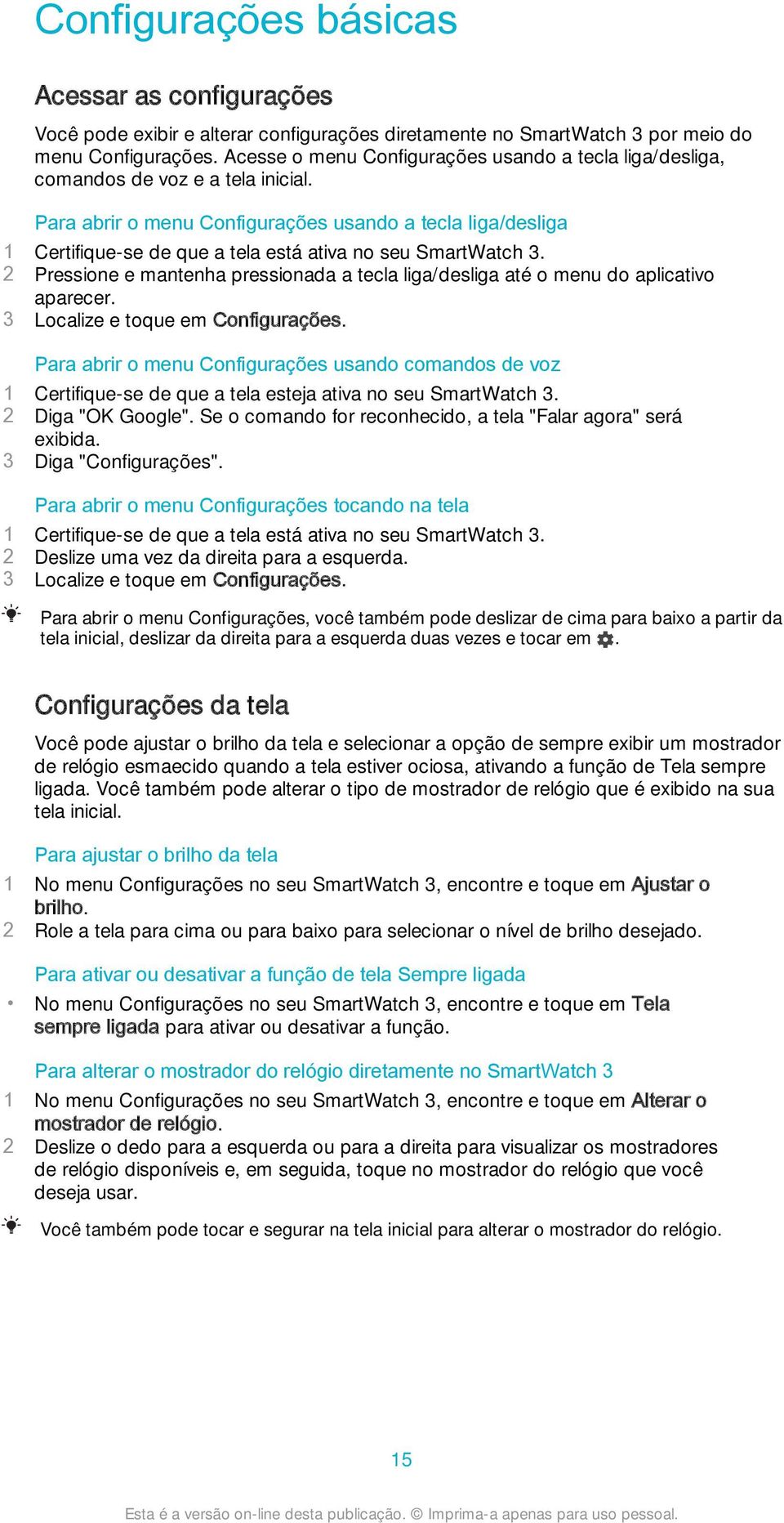 Para abrir o menu Configurações usando a tecla liga/desliga 1 Certifique-se de que a tela está ativa no seu SmartWatch 3.