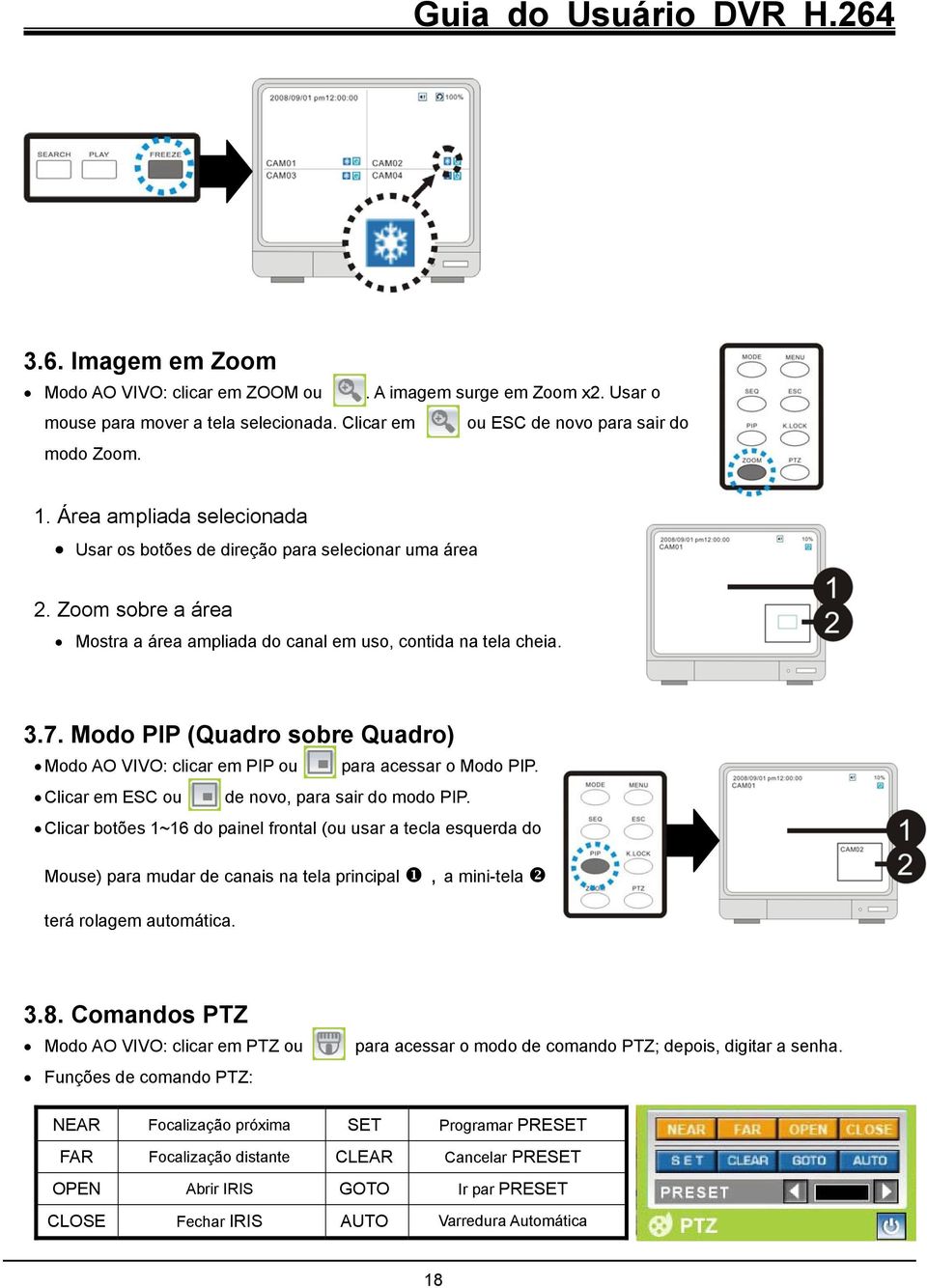 Modo PIP (Quadro sobre Quadro) Modo AO VIVO: clicar em PIP ou para acessar o Modo PIP. Clicar em ESC ou de novo, para sair do modo PIP.