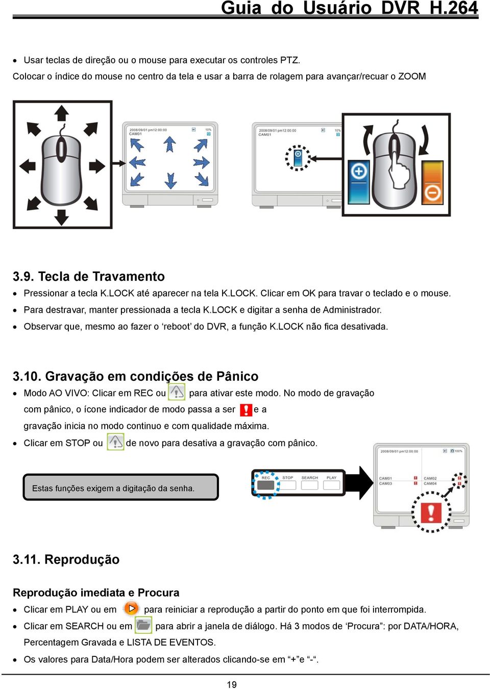 LOCK e digitar a senha de Administrador. Observar que, mesmo ao fazer o reboot do DVR, a função K.LOCK não fica desativada. 3.10.