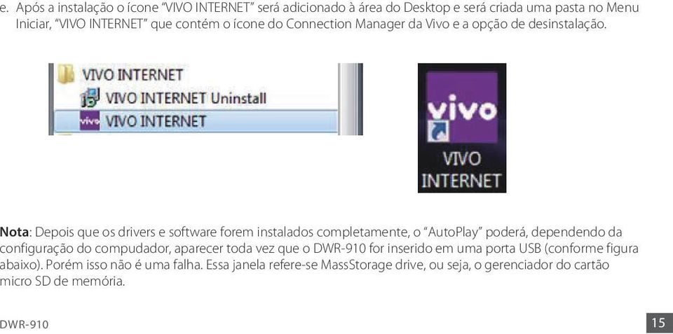 Nota: Depois que os drivers e software forem instalados completamente, o AutoPlay poderá, dependendo da configuração do compudador, aparecer