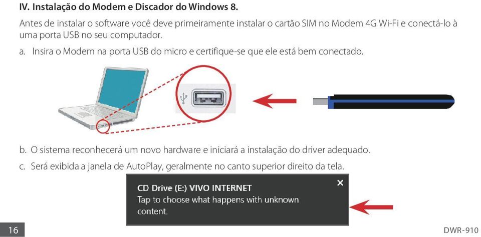 porta USB no seu computador. a. Insira o Modem na porta USB do micro e certifique-se que ele está bem conectado.