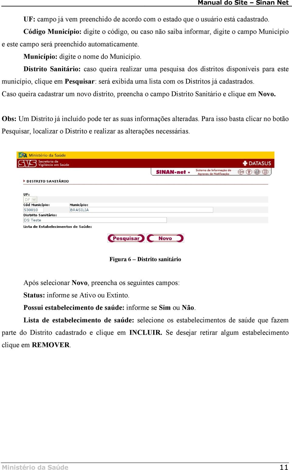 Distrito Sanitário: caso queira realizar uma pesquisa dos distritos disponíveis para este município, clique em Pesquisar: será exibida uma lista com os Distritos já cadastrados.