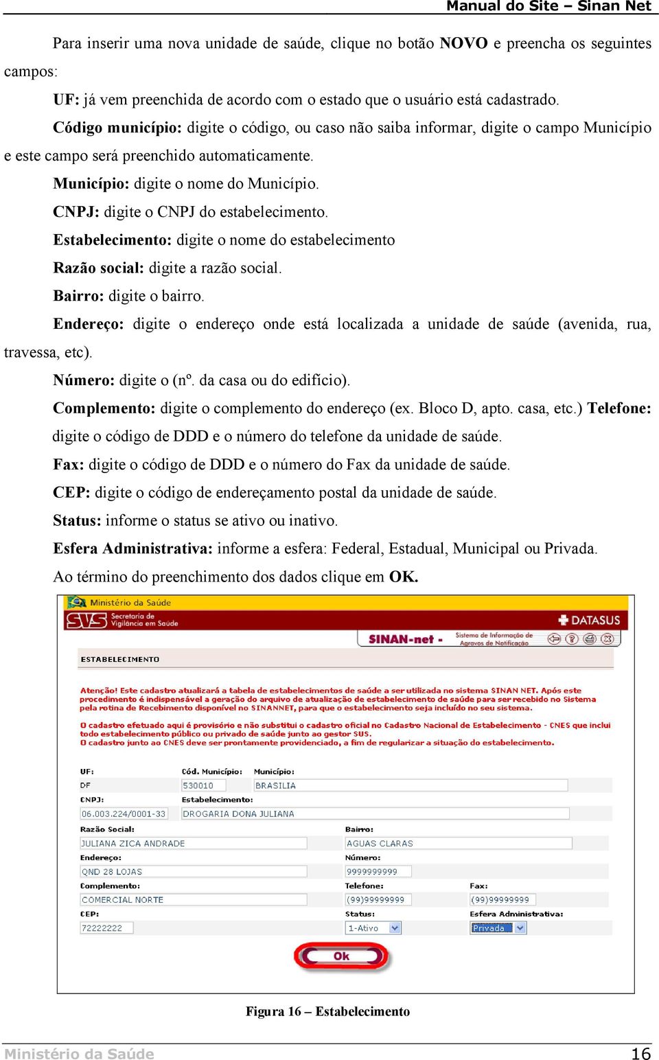 CNPJ: digite o CNPJ do estabelecimento. Estabelecimento: digite o nome do estabelecimento Razão social: digite a razão social. Bairro: digite o bairro.