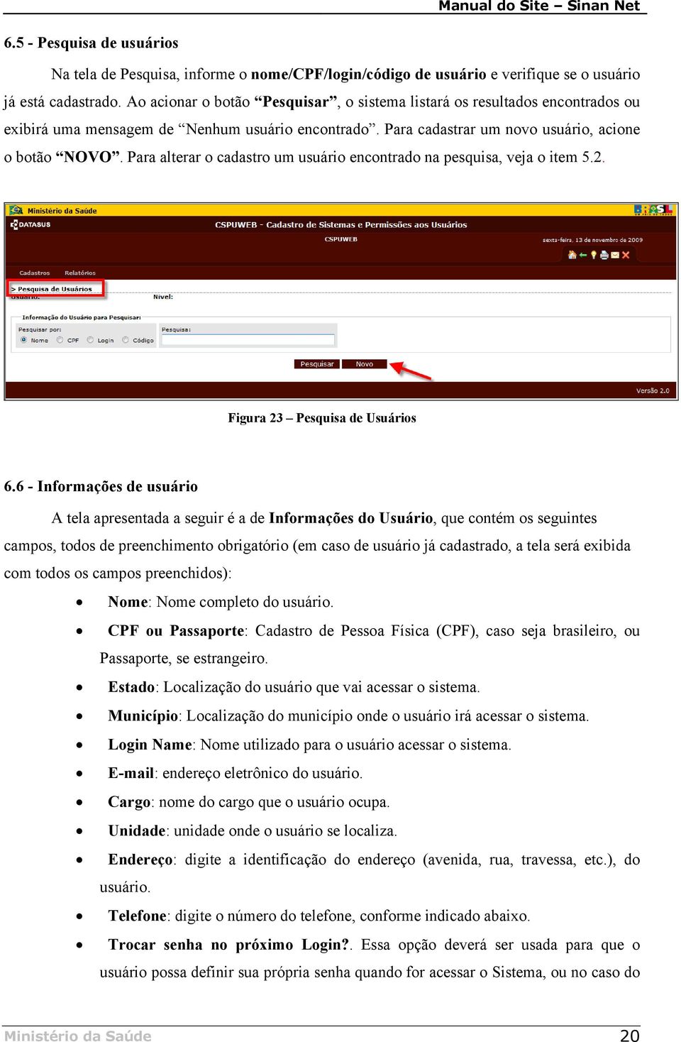 Para alterar o cadastro um usuário encontrado na pesquisa, veja o item 5.2. Figura 23 Pesquisa de Usuários 6.