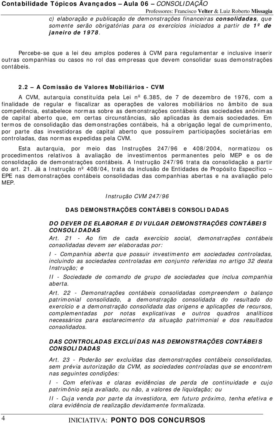 2 A Comissão de Valores Mobiliários - CVM A CVM, autarquia constituída pela Lei n o 6.