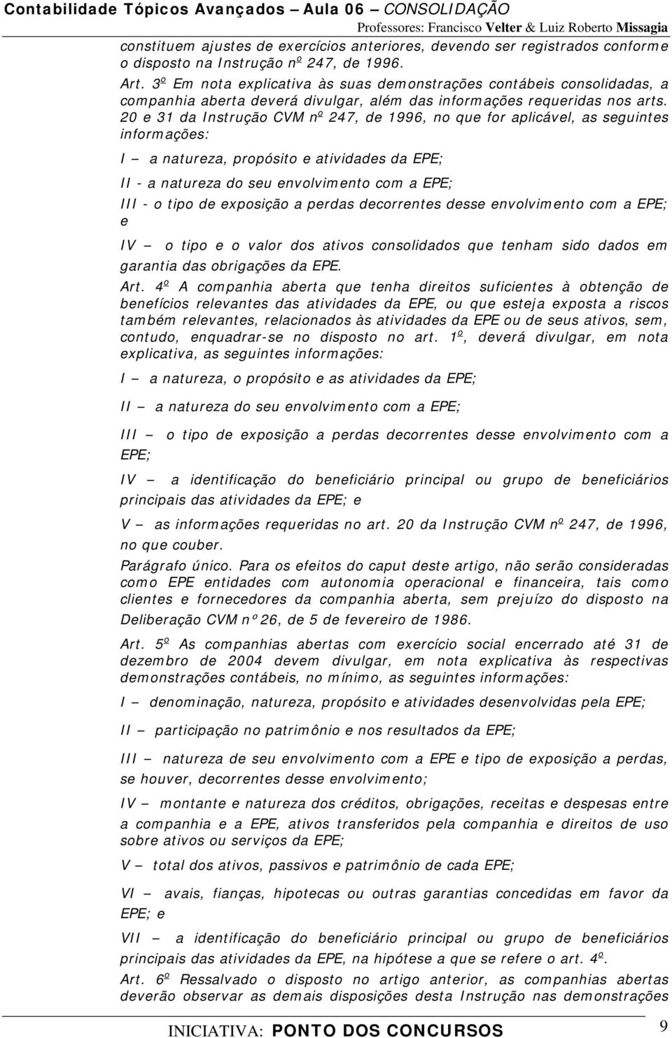 20 e 31 da Instrução CVM n o 247, de 1996, no que for aplicável, as seguintes informações: I a natureza, propósito e atividades da EPE; II - a natureza do seu envolvimento com a EPE; III - o tipo de