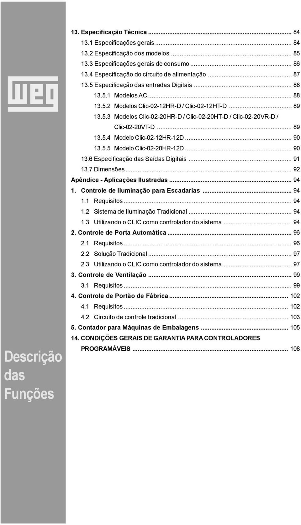 .. 89 13.5.4 Modelo Clic-02-12HR-12D... 90 13.5.5 Modelo Clic-02-20HR-12D... 90 13.6 Especificação das Saídas Digitais... 91 13.7 Dimensões... 92 Apêndice - Aplicações Ilustradas... 94 1.