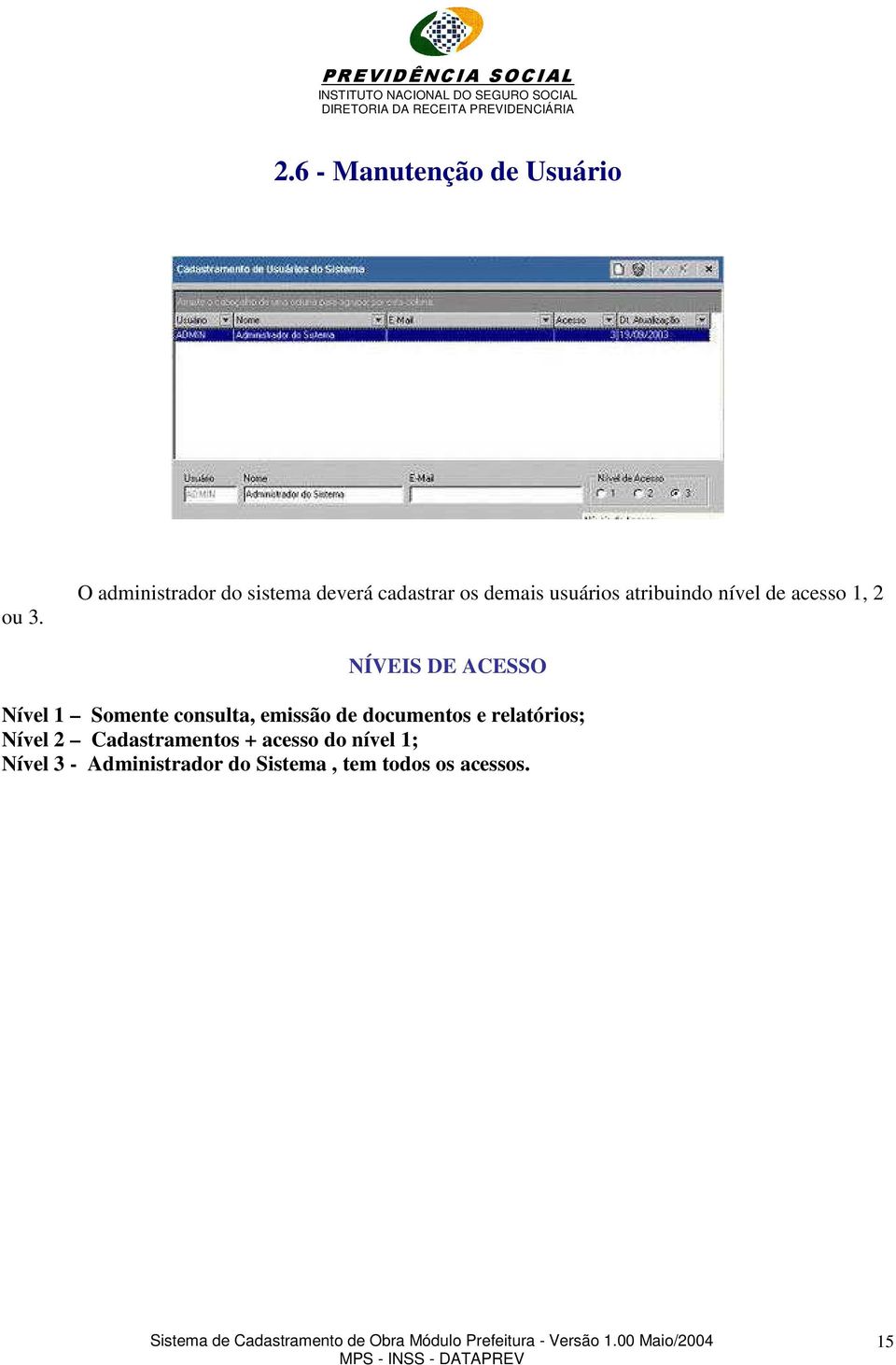 nível de acesso 1, 2 NÍVEIS DE ACESSO Nível 1 Somente consulta, emissão de