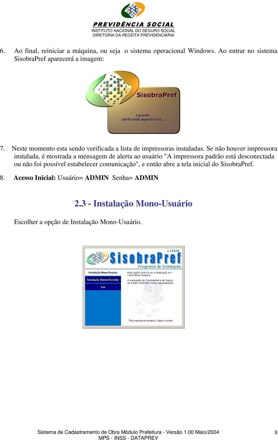 Se não houver impressora instalada, é mostrada a mensagem de alerta ao usuário "A impressora padrão está desconectada ou não foi