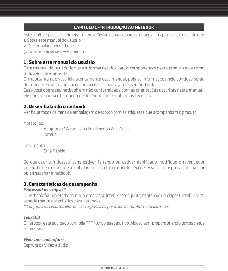 É importante que você leia atentamente este manual, pois as informações nele contidas serão de fundamental importância para a correta operação do seu netbook.