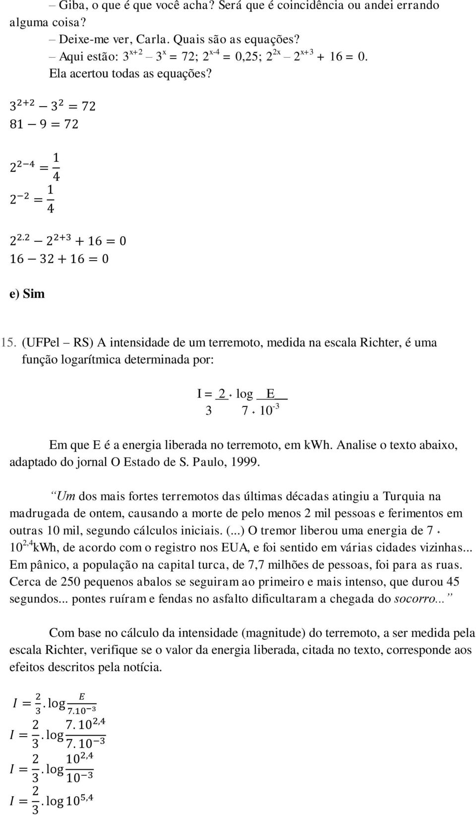 (UFPel RS) A intensidade de um terremoto, medida na escala Richter, é uma função logarítmica determinada por: I = 2 log E 3 7 10-3 Em que E é a energia liberada no terremoto, em kwh.