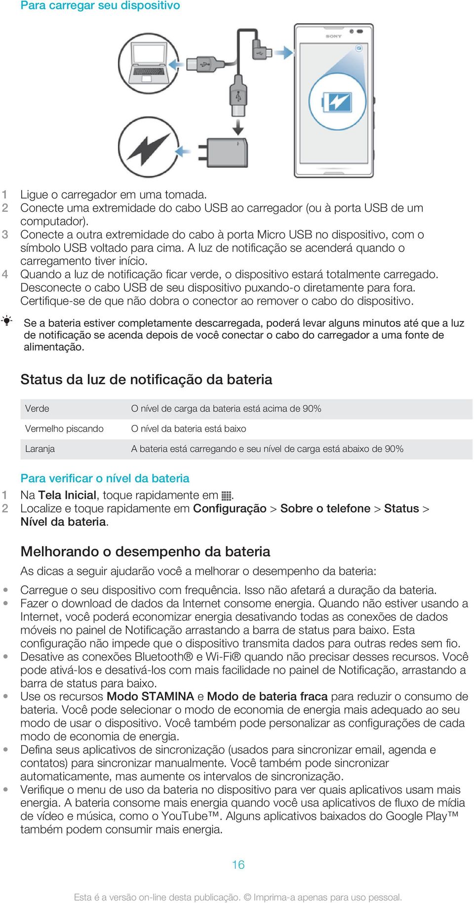 4 Quando a luz de notificação ficar verde, o dispositivo estará totalmente carregado. Desconecte o cabo USB de seu dispositivo puxando-o diretamente para fora.