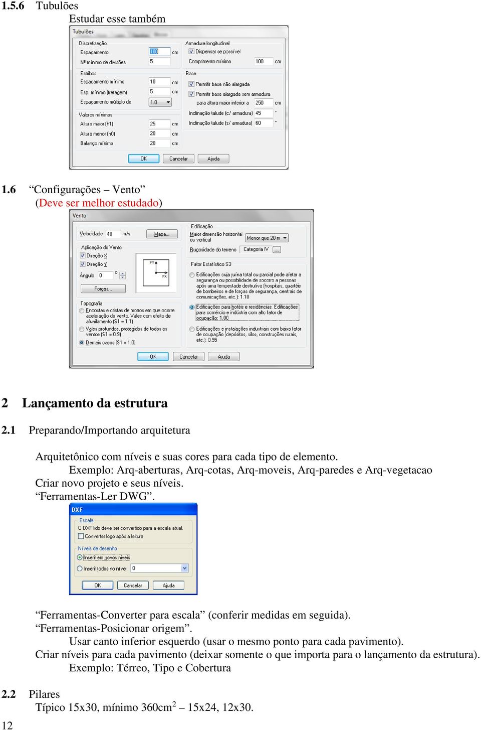 Exemplo: Arq-aberturas, Arq-cotas, Arq-moveis, Arq-paredes e Arq-vegetacao Criar novo projeto e seus níveis. Ferramentas-Ler DWG.