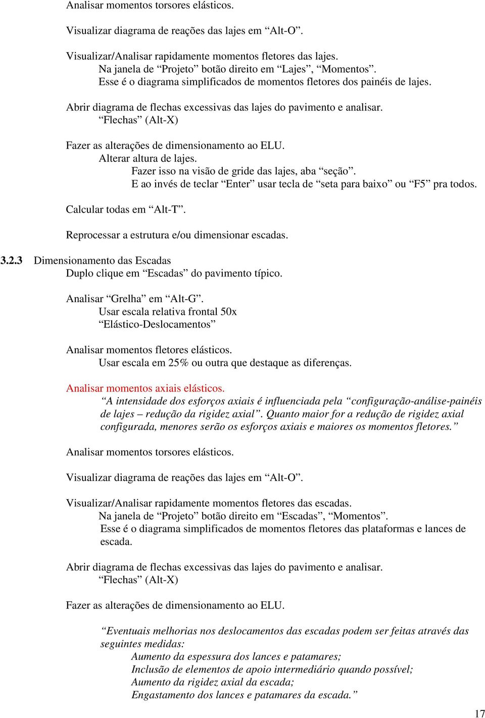 Abrir diagrama de flechas excessivas das lajes do pavimento e analisar. Flechas (Alt-X) Fazer as alterações de dimensionamento ao ELU. Alterar altura de lajes.