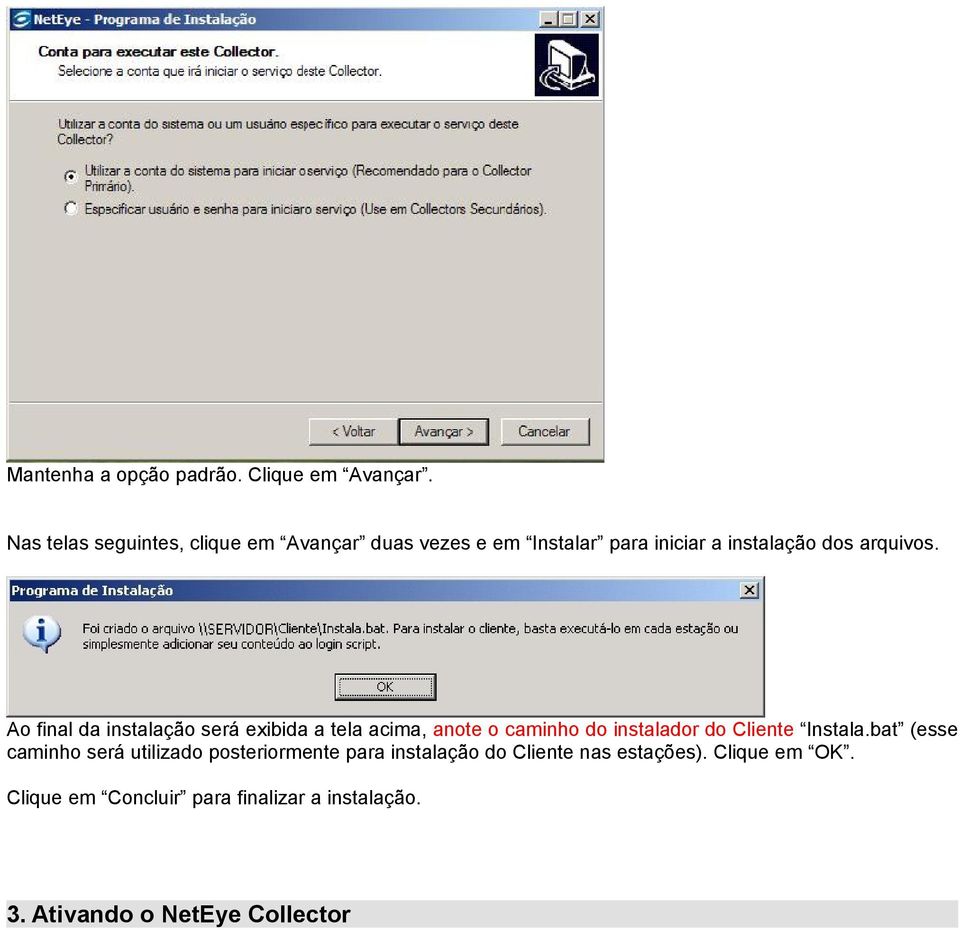 Ao final da instalação será exibida a tela acima, anote o caminho do instalador do Cliente Instala.