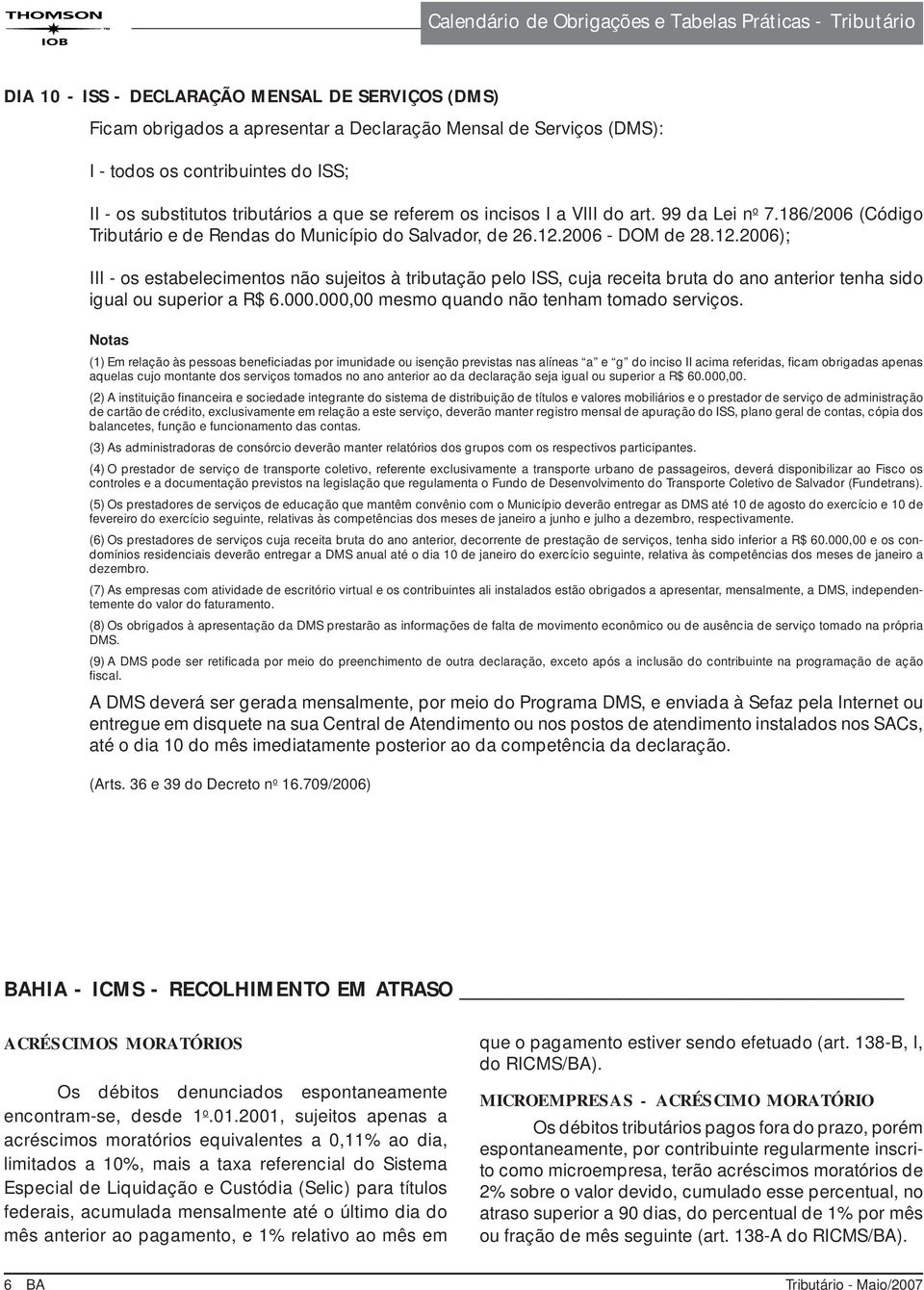 2006 - DOM de 28.12.2006); III - os estabelecimentos não sujeitos à tributação pelo ISS, cuja receita bruta do ano anterior tenha sido igual ou superior a 6.000.