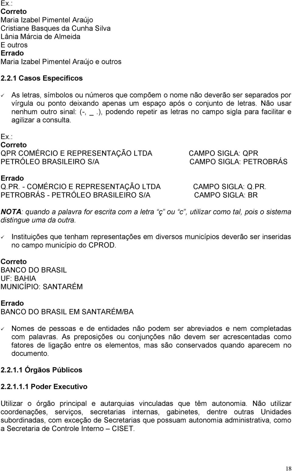 Não usar nenhum outro sinal: (-, _.), podendo repetir as letras no campo sigla para facilitar e agilizar a consulta. Ex.: Correto QPR 