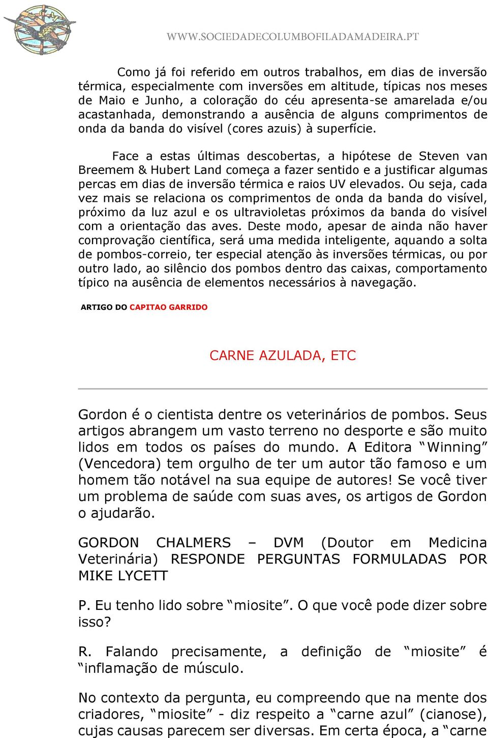 Face a estas últimas descobertas, a hipótese de Steven van Breemem & Hubert Land começa a fazer sentido e a justificar algumas percas em dias de inversão térmica e raios UV elevados.