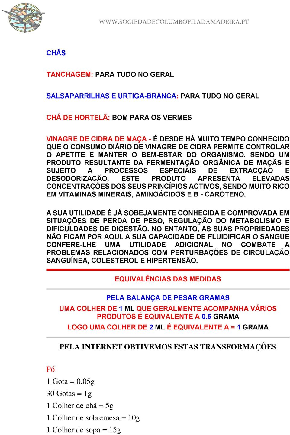 SENDO UM PRODUTO RESULTANTE DA FERMENTAÇÃO ORGÂNICA DE MAÇÃS E SUJEITO A PROCESSOS ESPECIAIS DE EXTRACÇÃO E DESODORIZAÇÃO, ESTE PRODUTO APRESENTA ELEVADAS CONCENTRAÇÕES DOS SEUS PRINCÍPIOS ACTIVOS,