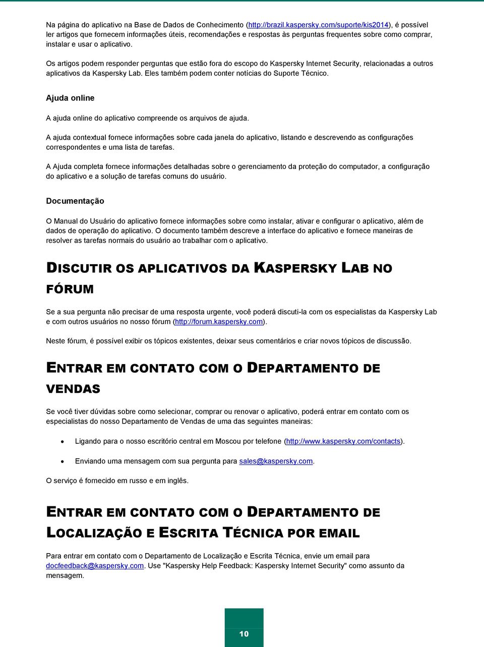 Os artigos podem responder perguntas que estão fora do escopo do Kaspersky Internet Security, relacionadas a outros aplicativos da Kaspersky Lab. Eles também podem conter notícias do Suporte Técnico.